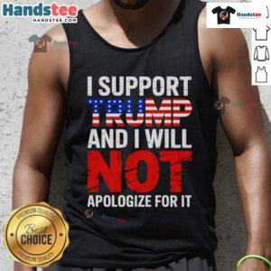 Good I Support Trump And I Will Not Apologize For It Tank Top featuring bold text and a stylish design for Trump supporters.