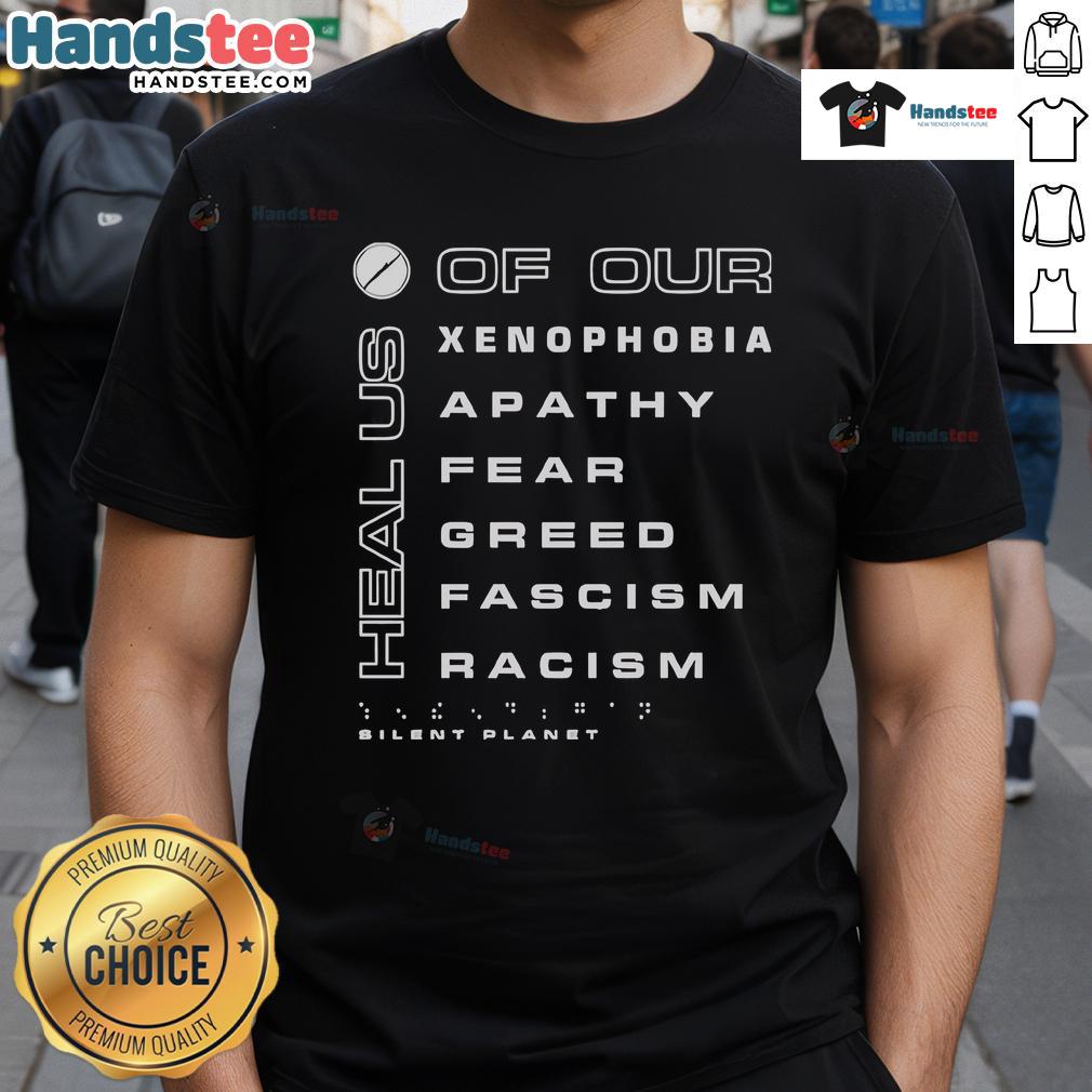 Good Silent Planet Heal Us Of Our Xenophobia Apathy Fear Greed Fascism Racism Charity T-Shirt design featuring bold, impactful text.