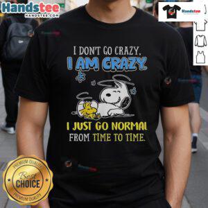 Alt Text: Good Snoopy Peanuts I Don't Go Crazy I Am Crazy T-Shirt featuring a playful Snoopy graphic and bold text design.