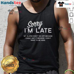 Funny tank top saying 'Good, Sorry I'm Late, My Alarm Didn't Go Off' for casual wear and humor lovers.