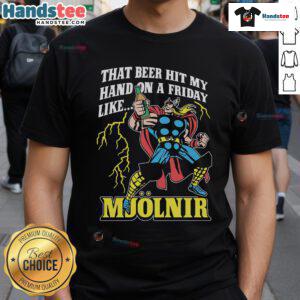 Good That Beer Hit My Hand On A Friday Like Mjlnir T-Shirt featuring a humorous beer and Thor's hammer design.