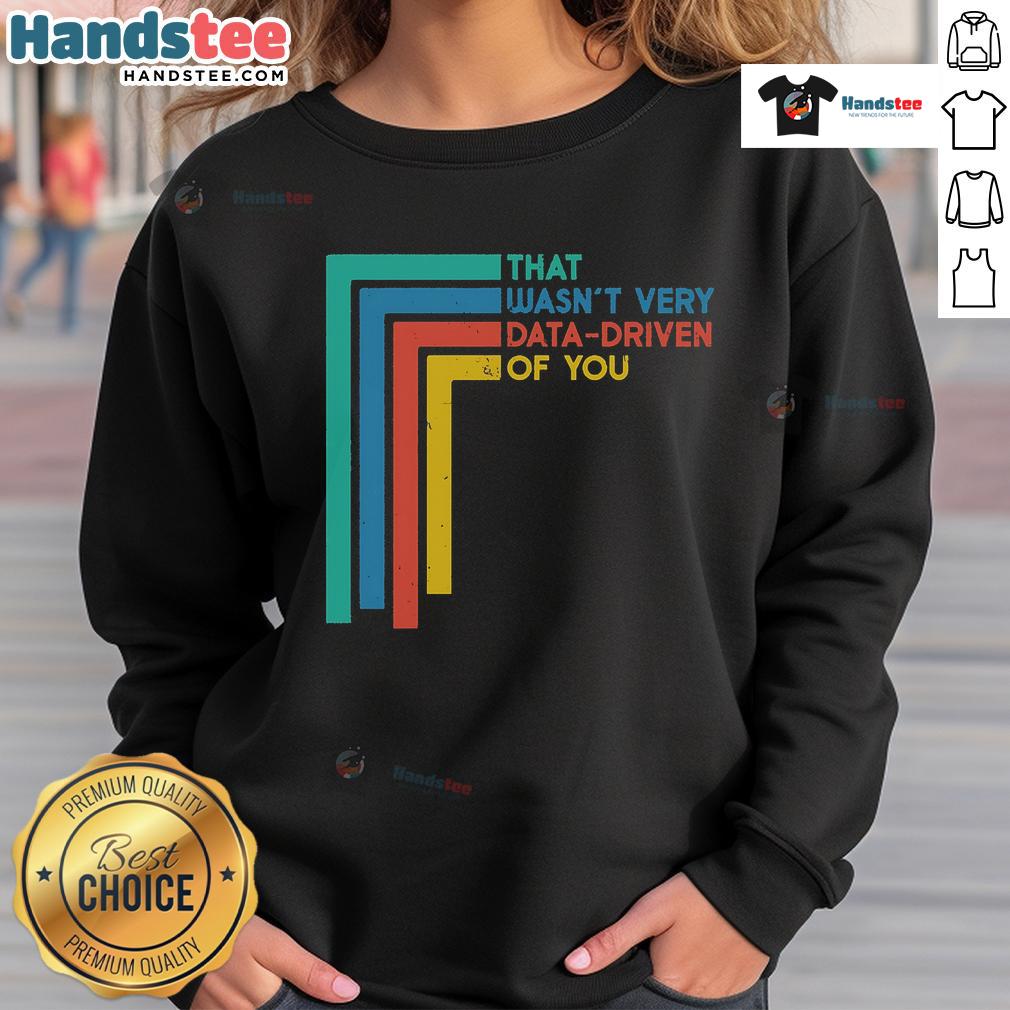 Funny data analyst sweatshirt with a humorous quote about data-driven decisions, perfect for analytics enthusiasts.