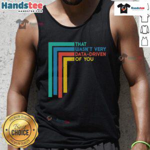Funny data analyst tank top with the text 'Good, that wasn't very data-driven of you' in a playful font.