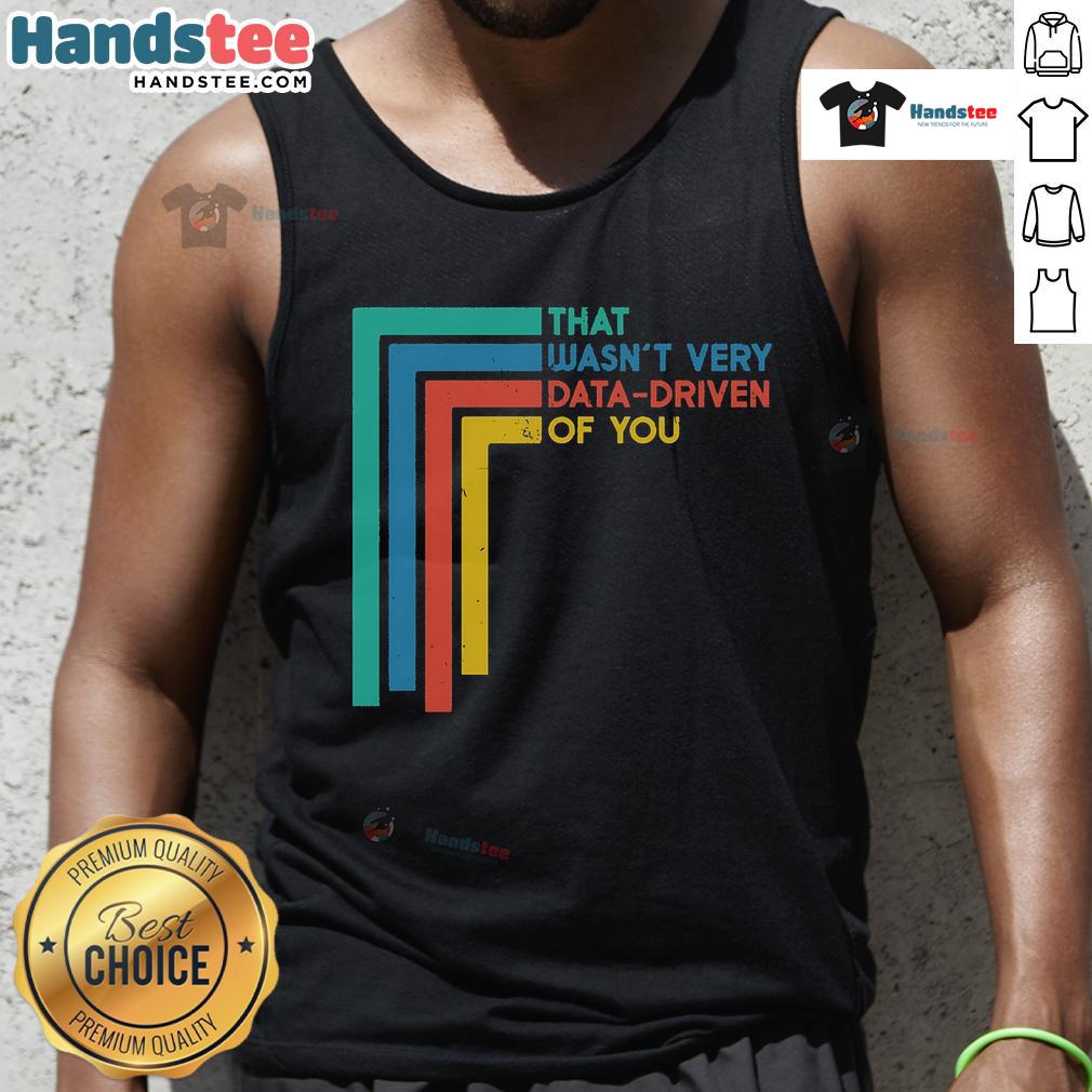 Funny data analyst tank top with the text 'Good, that wasn't very data-driven of you' in a playful font.