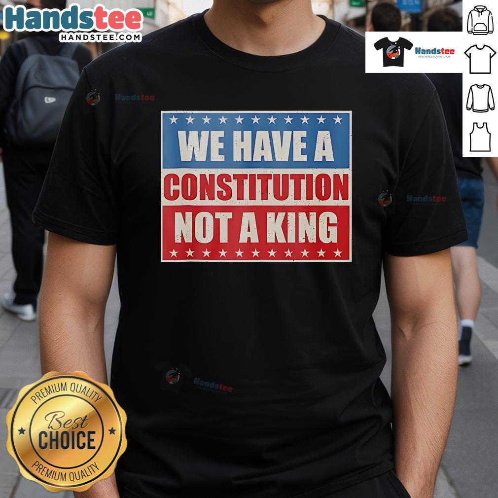 Vintage T-Shirt featuring 'Good We Have A Constitution Not A King' slogan, promoting constitutional rights and democracy.