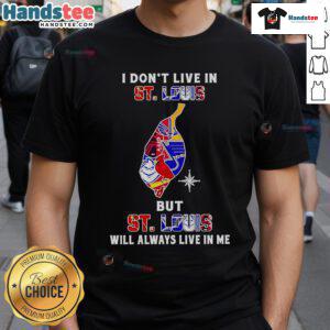 Happy I Don't Live In St Louis But St Louis Will Always Live In Me T-Shirt featuring local sports teams design.