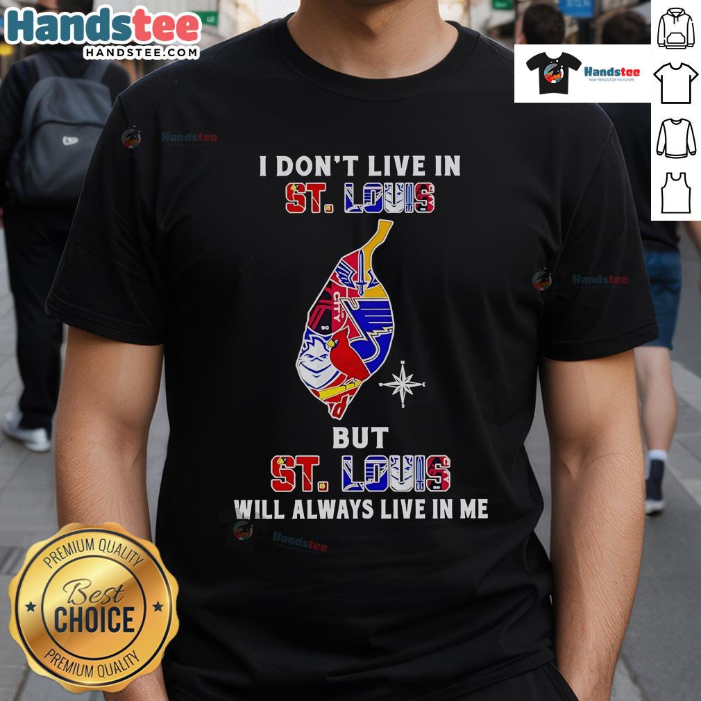 Happy I Don't Live In St Louis But St Louis Will Always Live In Me T-Shirt featuring local sports teams design.