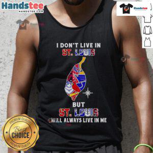Happy I Dont Live in St. Louis but St. Louis Will Always Live in Me tank top featuring local sport teams graphic design.
