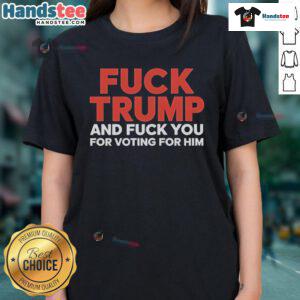 Hot F*ck Trump and F*ck You for Voting for Him Ladies Tee, bold graphic shirt expressing political dissent and empowerment.