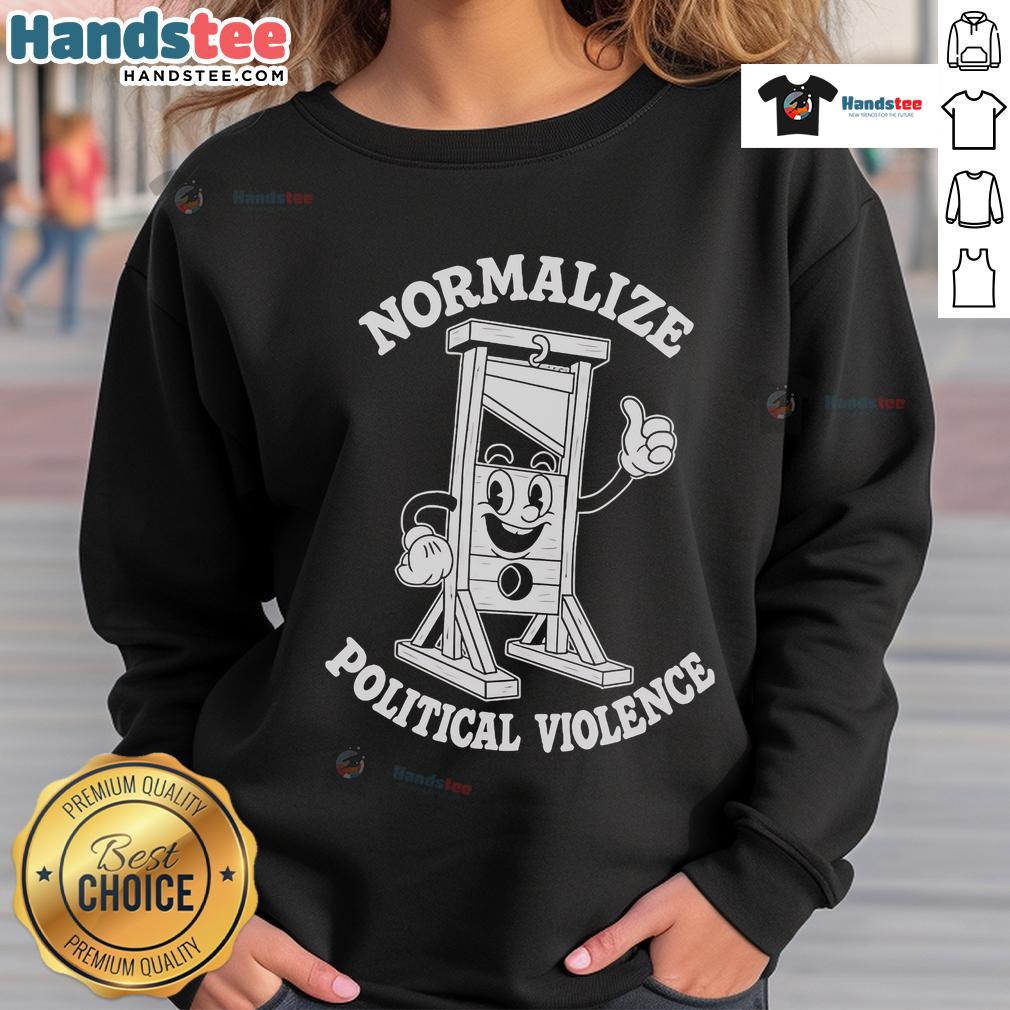 Hot Normalize Political Violence Sweatshirt featuring bold text design, perfect for making a statement in casual fashion.