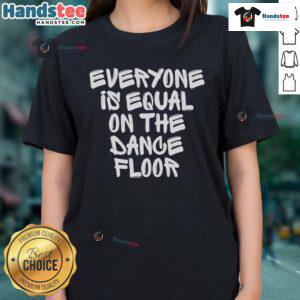 Alt Text: Hot San Pacho Everyone Is Equal On The Dance Floor Ladies Tee, featuring a vibrant design perfect for dance lovers.
