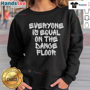 Hot San Pacho Everyone Is Equal On The Dance Floor sweatshirt featuring vibrant colors and a fun, inclusive design.