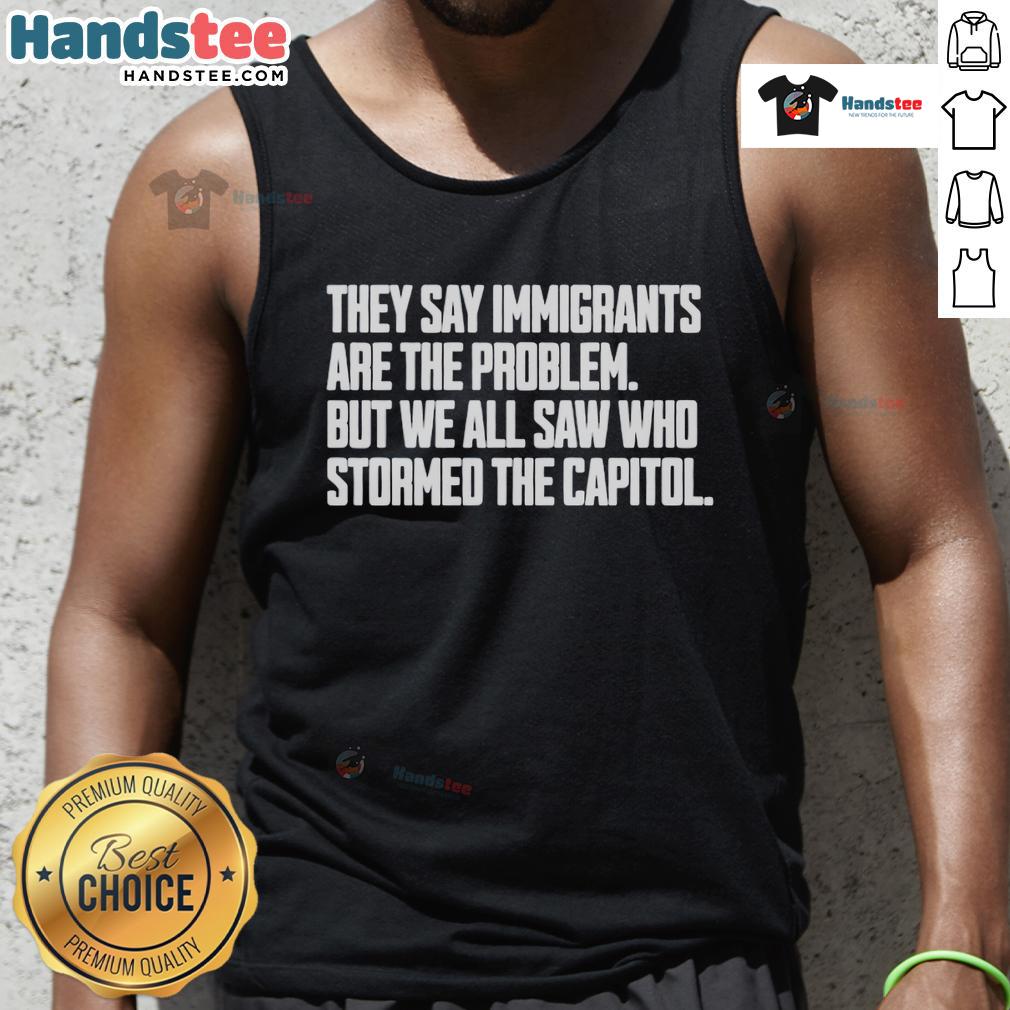 Hot tank top featuring the phrase 'Immigrants Are The Problem' with a reference to the Capitol storming incident.
