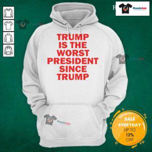 Hot Trump is the Worst President Since Trump hoodie design featuring bold text and vibrant colors for political humor.