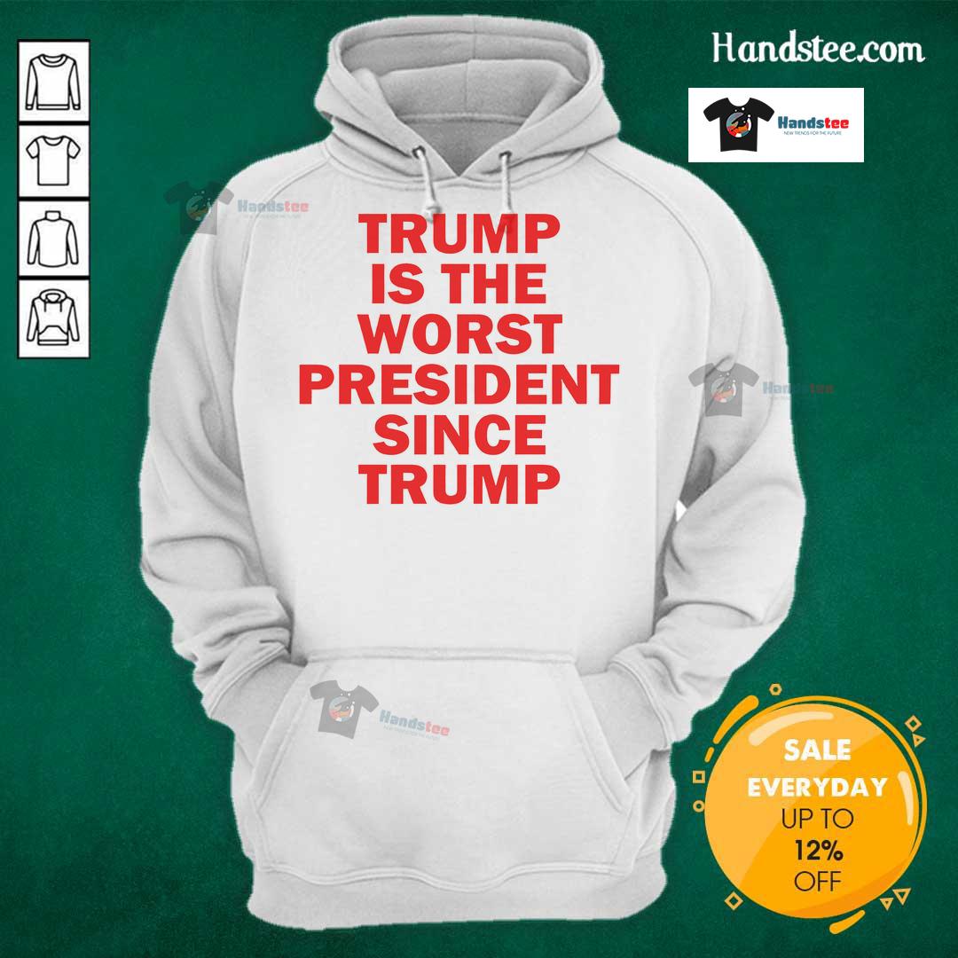 Hot Trump is the Worst President Since Trump hoodie design featuring bold text and vibrant colors for political humor.