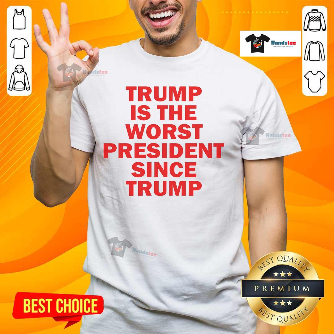 Hot Trump Is The Worst President Since Trump T-Shirt featuring a bold, humorous graphic design for political satire fans.