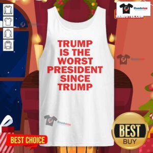 Hot Trump is the Worst President Since Trump tank top featuring bold text design for political statement apparel.