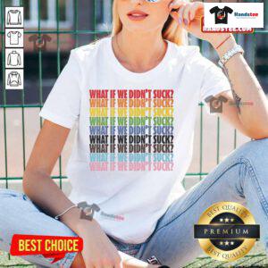 Alt Text: Hot What If We Didn't Suck Pride LGBTQ Ladies Tee showcasing vibrant colors and a bold pride message.