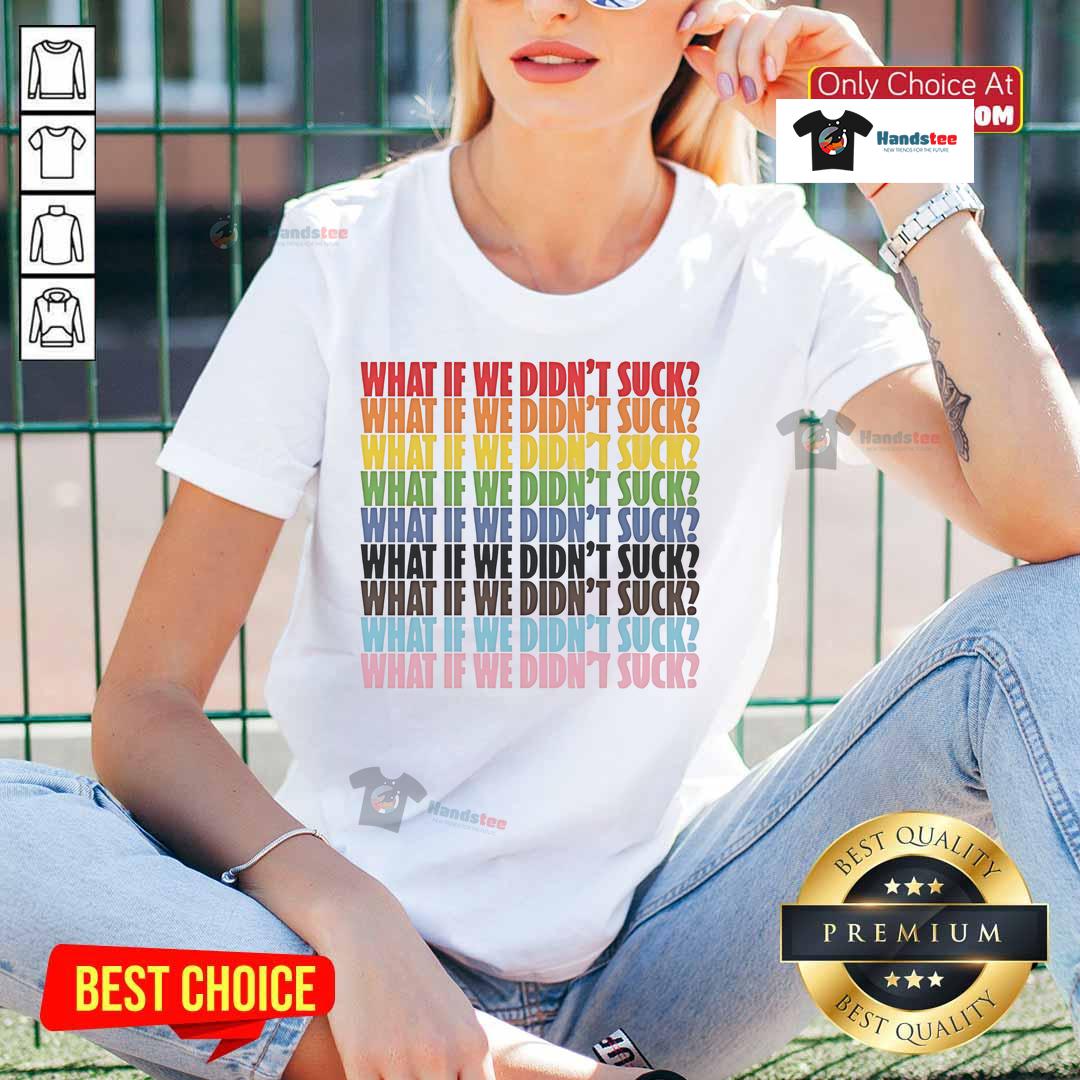Alt Text: Hot What If We Didn't Suck Pride LGBTQ Ladies Tee showcasing vibrant colors and a bold pride message.