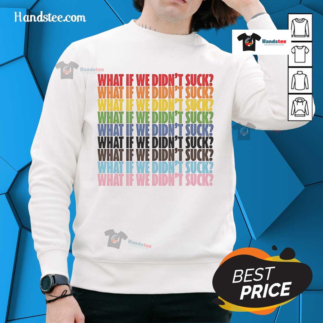 Stylish 'Hot What If We Didn't Suck' LGBTQ sweatshirt showcasing pride and inclusivity in vibrant colors.