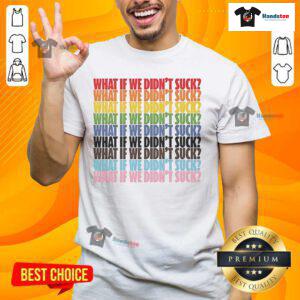 Alt Text: Hot What If We Didn't Suck Pride LGBTQ T-Shirt showcasing vibrant colors and a bold message for LGBTQ+ pride.