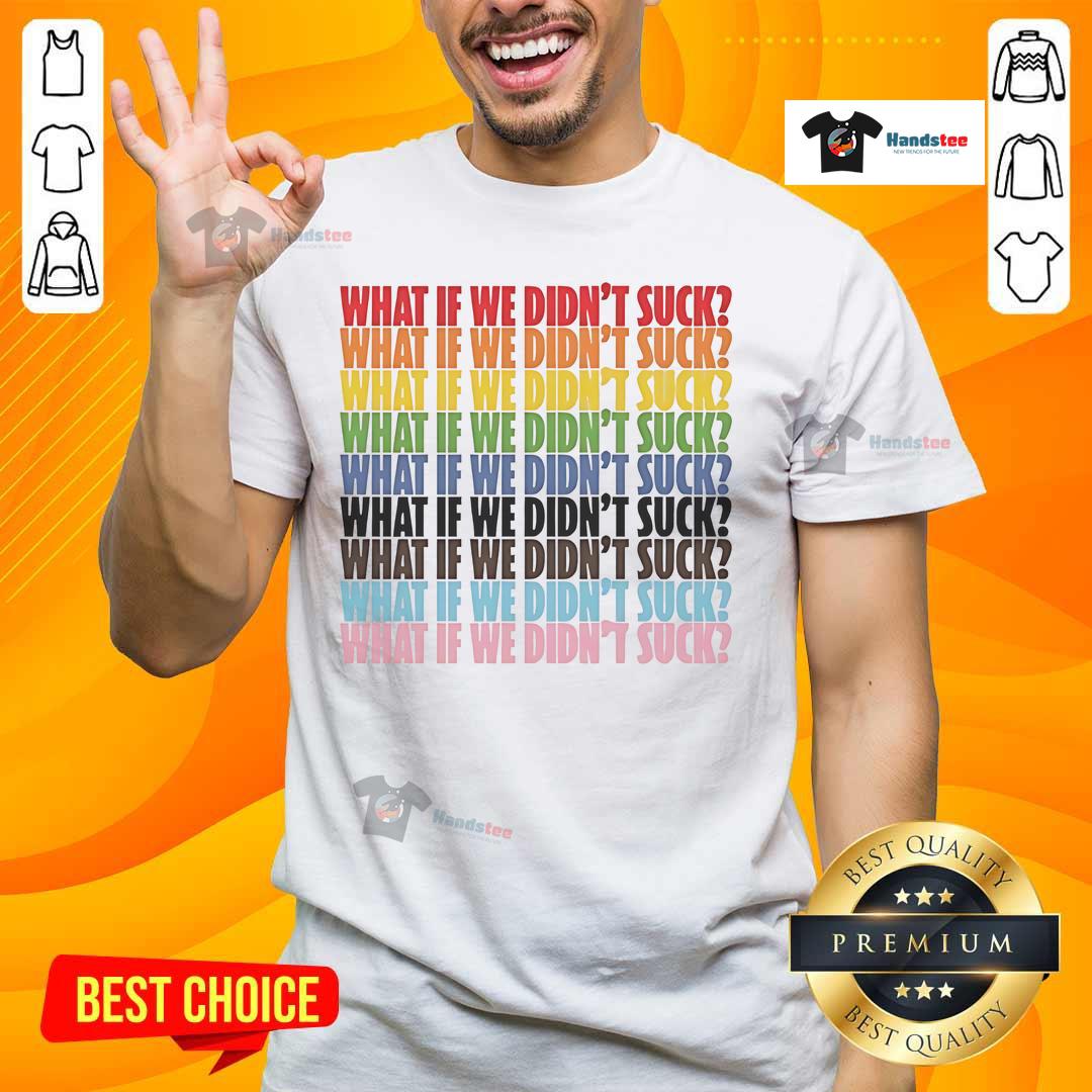 Alt Text: Hot What If We Didn't Suck Pride LGBTQ T-Shirt showcasing vibrant colors and a bold message for LGBTQ+ pride.