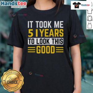 51st birthday ladies tee featuring 'It Took Me 51 Years To Look This Good' design for a fun celebration.
