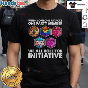 Alt Text: Nice Dungeons and Dragons t-shirt featuring 'When someone attacks one party member, we all roll for initiative' design.