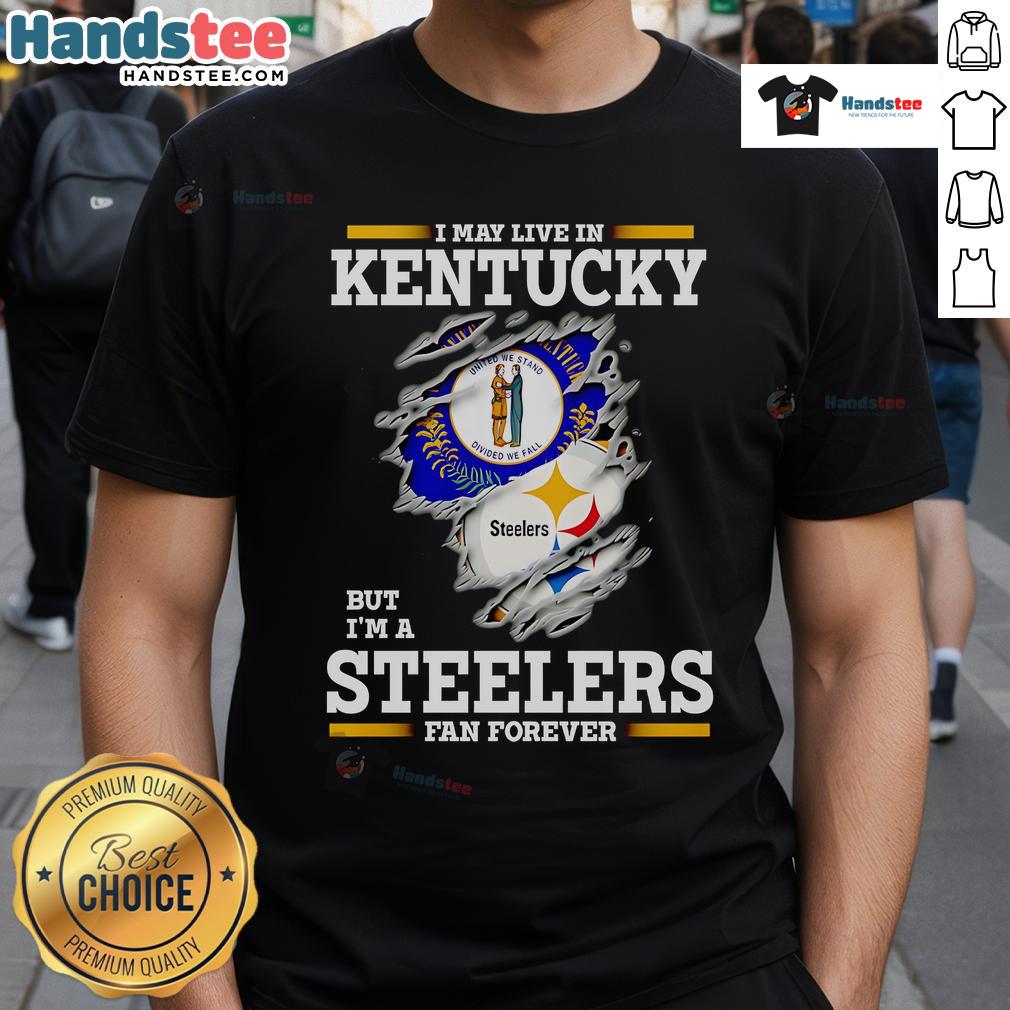 Alt Text: Nice I May Live In Kentucky But I'M A Steelers Fan Forever T-Shirt showcasing team pride and style for Steelers fans.