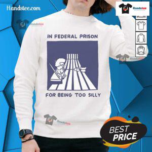Funny sweatshirt reading 'Nice In Federal Prison For Being Too Silly' showcasing a humorous take on prison life fashion.