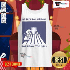 Nice in Federal Prison for Being Too Silly Tank Top featuring a humorous design for playful prison-themed apparel.