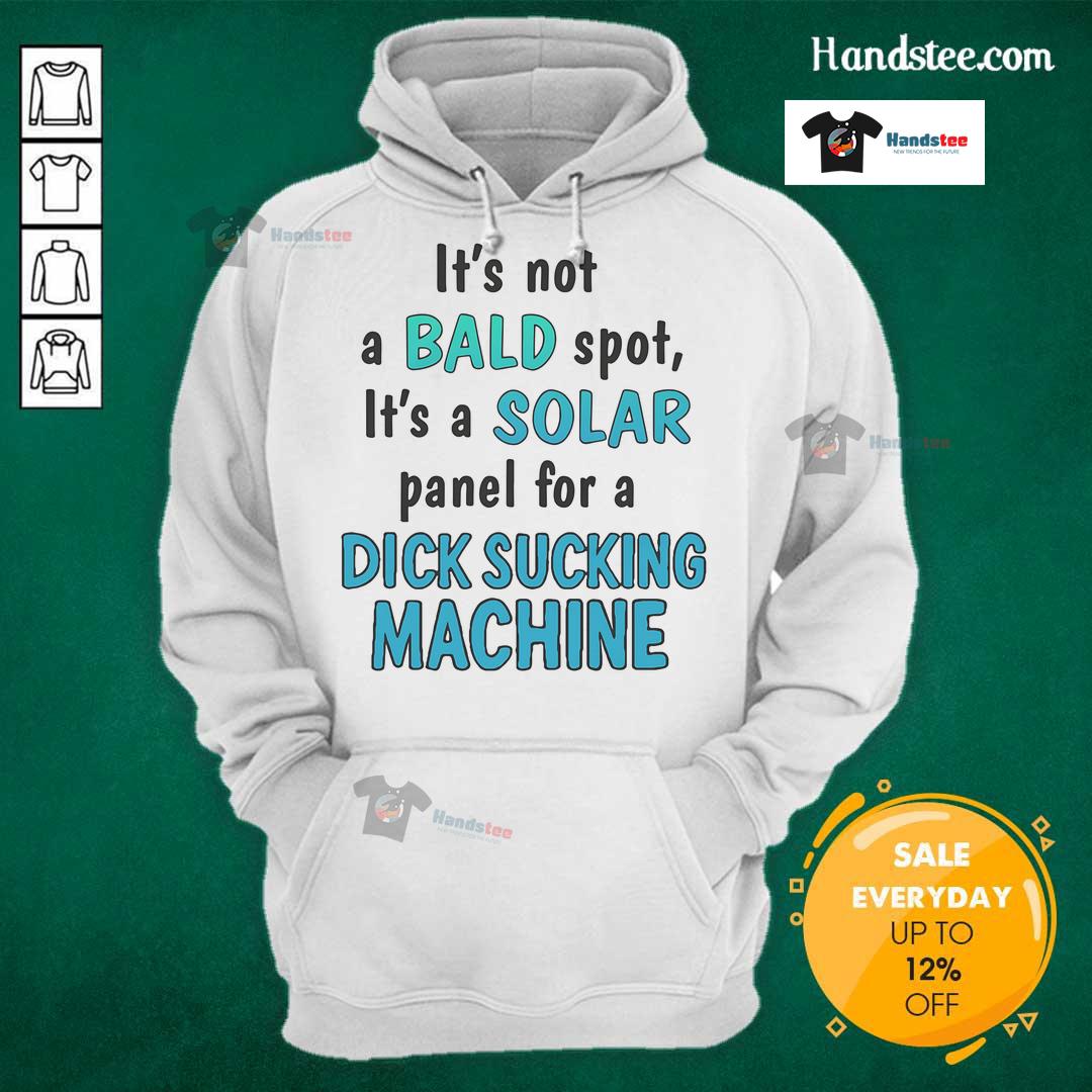 Funny hoodie design featuring 'It's Not a Bald Spot, It's a Solar Panel for a Dick Sucking Machine' slogan.