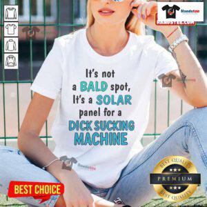 Alt Text: Funny ladies tee featuring 'It's Not A Bald Spot, It's A Solar Panel for a Dick Sucking Machine' humorous design.