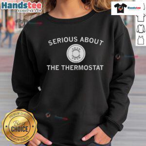 Alt Text: Nice Serious About The Thermostat Sweatshirt featuring a cozy design, perfect for staying warm and stylish.