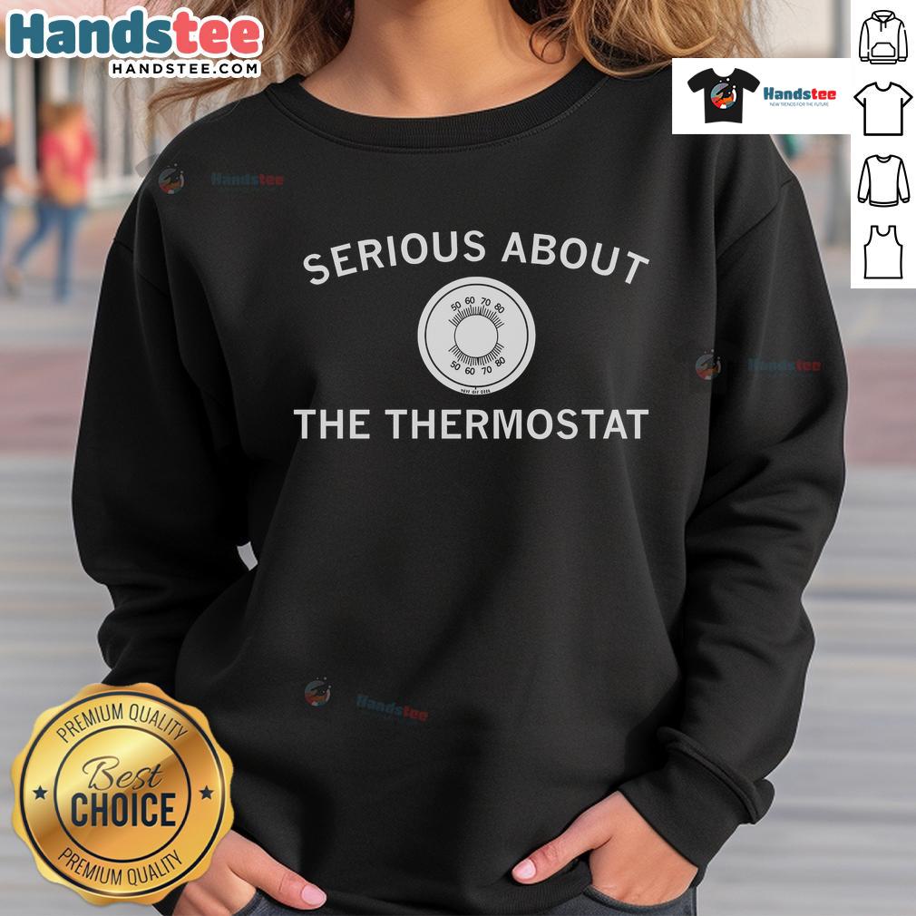 Alt Text: Nice Serious About The Thermostat Sweatshirt featuring a cozy design, perfect for staying warm and stylish.