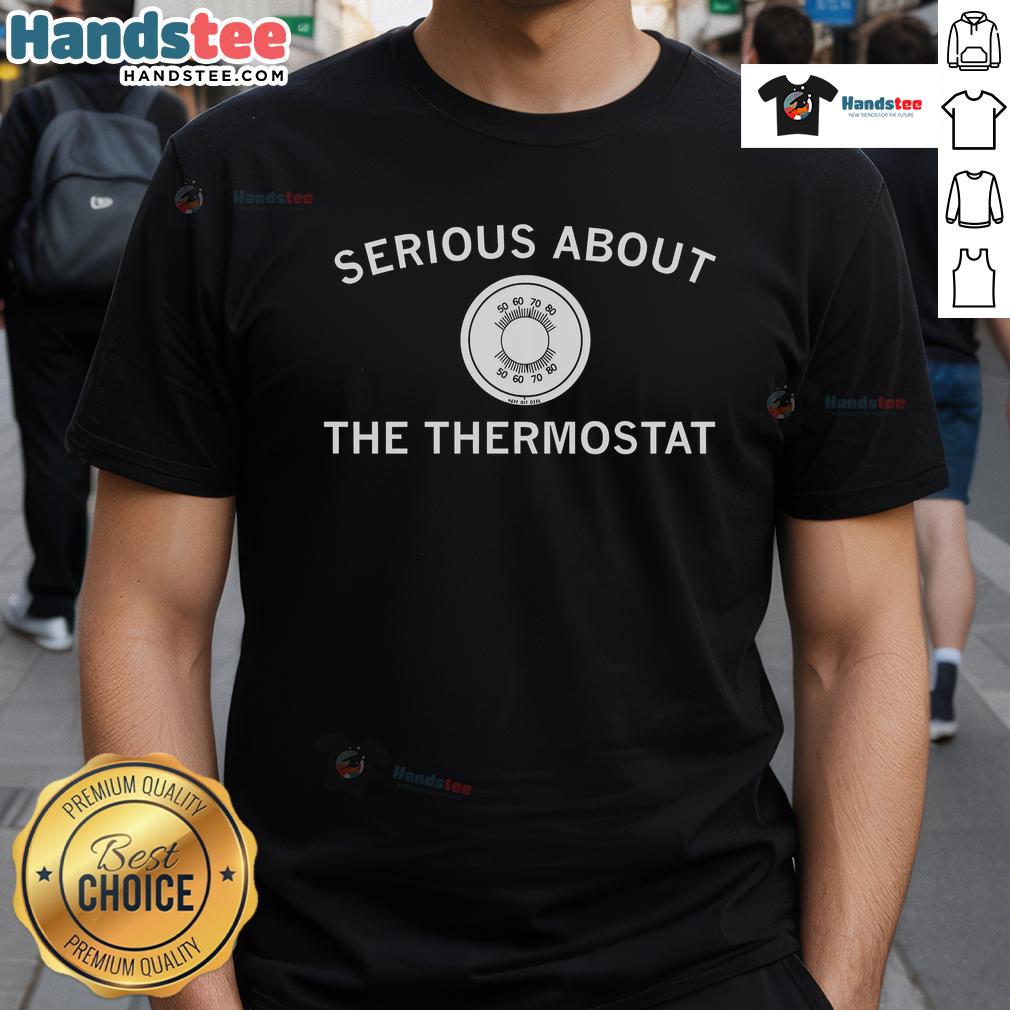 Nice Serious About The Thermostat T-Shirt featuring a humorous design for thermostat enthusiasts and home comfort lovers.