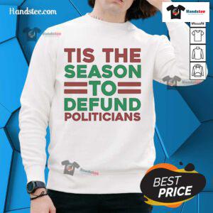 Alt Text: Nice Tis The Season To Defund Politicians Sweatshirt featuring a festive design for political activism.