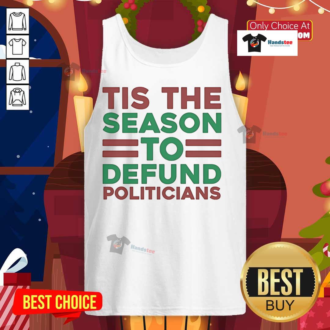 Nice 'Tis The Season To Defund Politicians' tank top showcasing a bold message for political activism and holiday spirit.