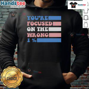 Nice You're Focused On The Wrong 1 Percent Hoodie in black, featuring bold white text, perfect for casual wear and statement style.