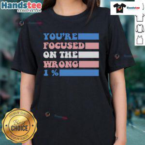 Nice You're Focused On The Wrong 1 Percent Ladies Tee featuring a stylish design for empowered women.