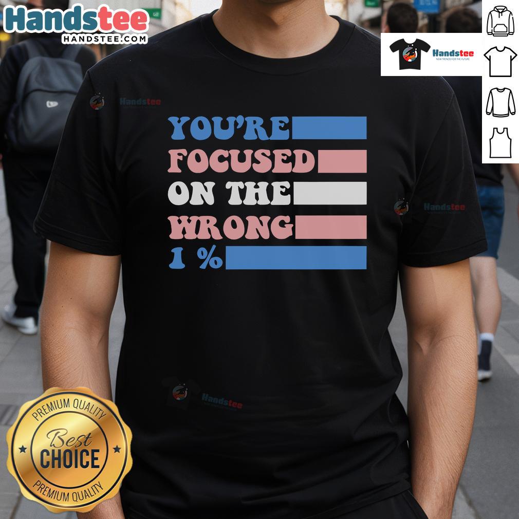 Nice You're Focused On The Wrong 1 Percent T-Shirt featuring bold text design for a humorous statement on priorities.