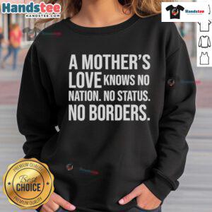 Official A Mother's Love Knows No Nation No Status No Borders Sweatshirt, featuring a heartfelt design for moms everywhere.