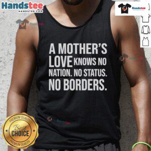Official A Mother's Love Knows No Nation No Status No Borders Tank Top featuring a heartfelt design for mothers.