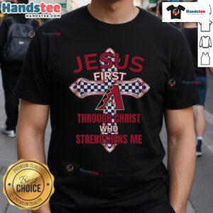 Arizona Diamondbacks Jesus First T-Shirt featuring 'Through Christ Who Strengthens Me' in bold lettering.