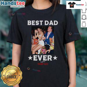 Official Best Dad Ever Trump 2025 Ladies Tee featuring a bold design perfect for proud dads and Trump supporters.