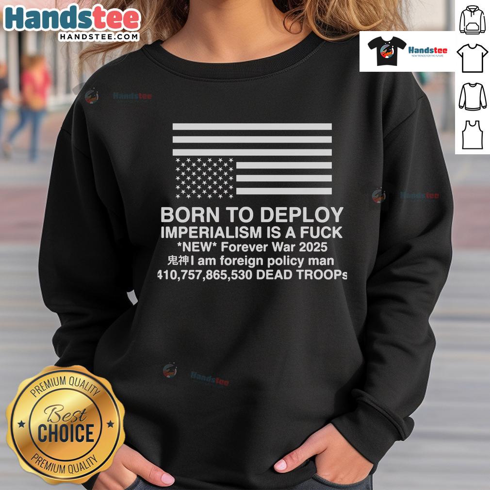 Official Born To Deploy Imperialism Is A Fck Sweatshirt in black, featuring bold text and a stylish design.