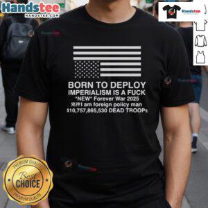 Official Born To Deploy Imperialism Is A Fck T-Shirt showcasing bold graphic design, perfect for military and protest wear.