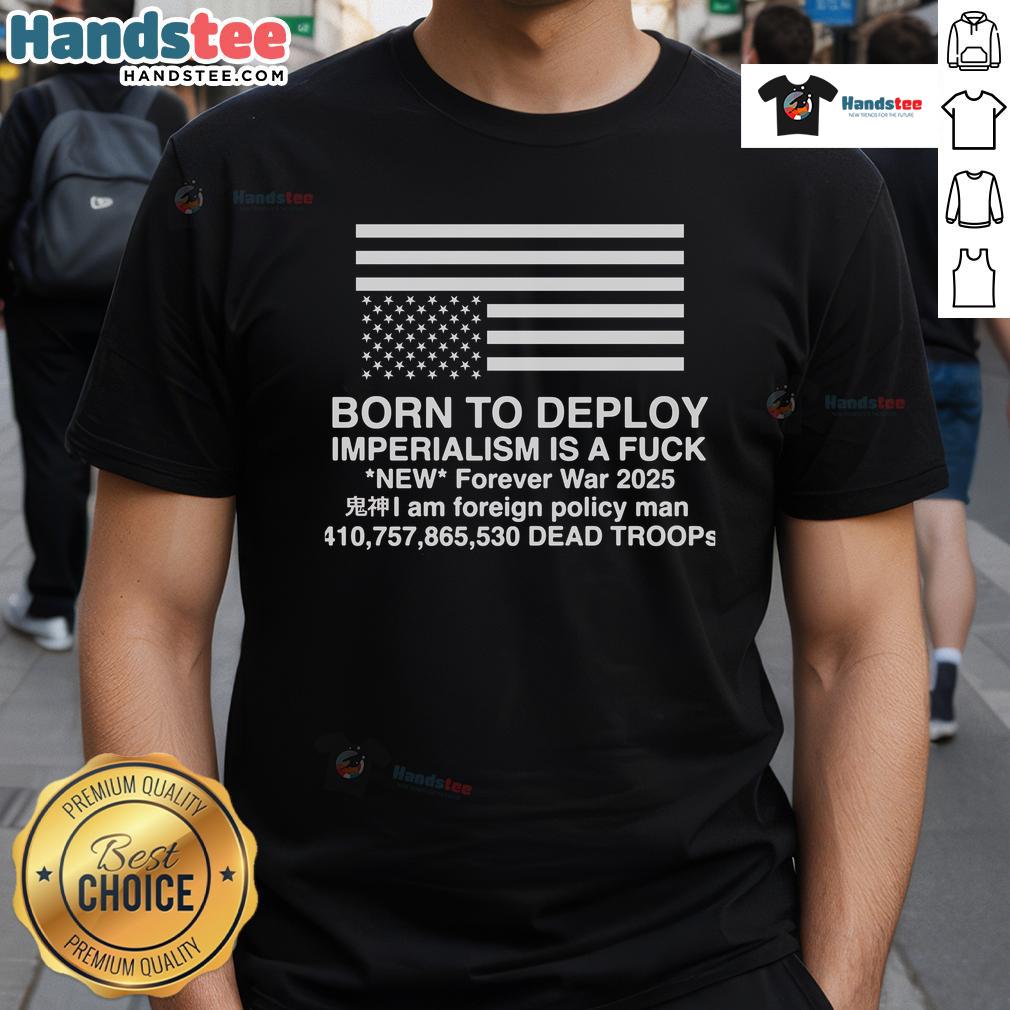 Official Born To Deploy Imperialism Is A Fck T-Shirt showcasing bold graphic design, perfect for military and protest wear.