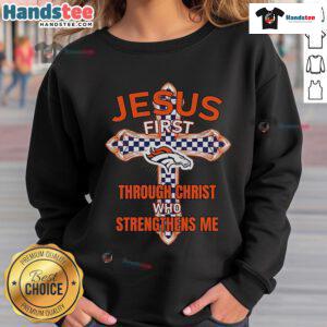 Official Denver Broncos sweatshirt featuring 'Jesus First' and 'Through Christ Who Strengthens Me' design.