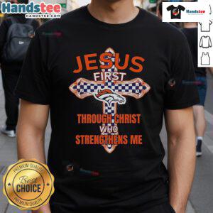 Official Denver Broncos Jesus First T-Shirt featuring 'Through Christ Who Strengthens Me' design for fans.